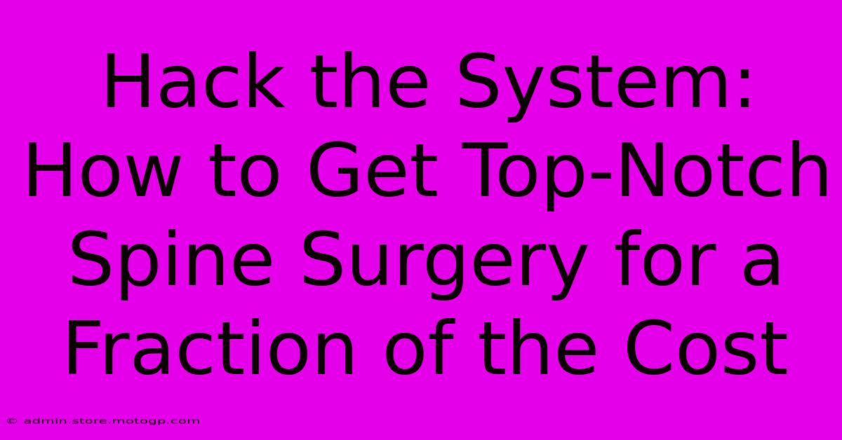 Hack The System: How To Get Top-Notch Spine Surgery For A Fraction Of The Cost