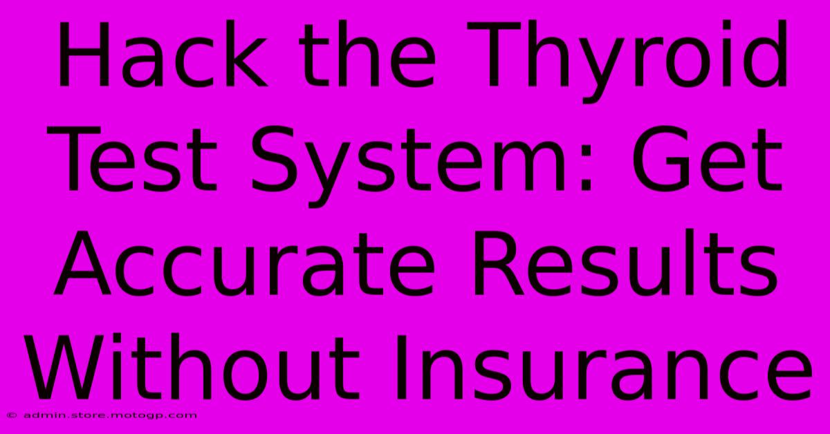 Hack The Thyroid Test System: Get Accurate Results Without Insurance