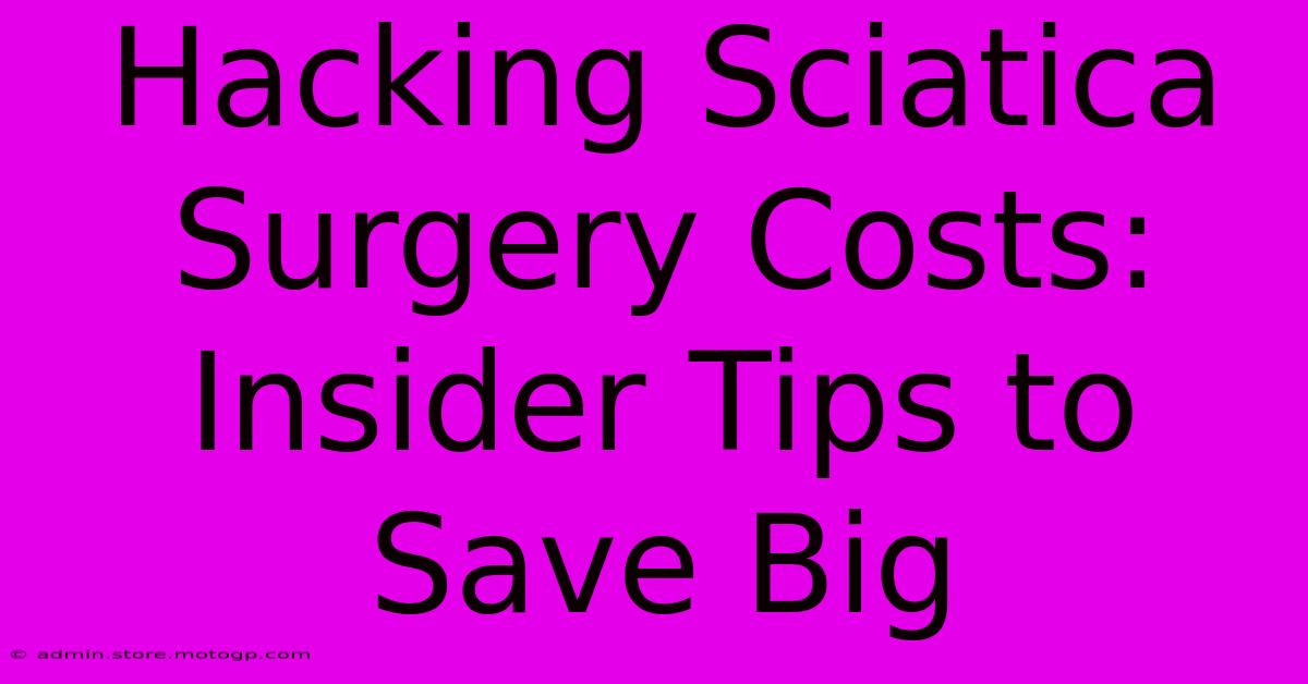 Hacking Sciatica Surgery Costs: Insider Tips To Save Big