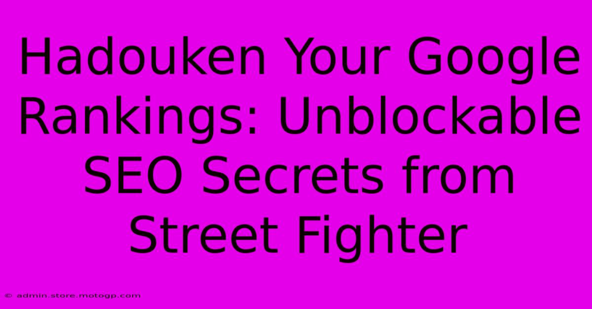 Hadouken Your Google Rankings: Unblockable SEO Secrets From Street Fighter