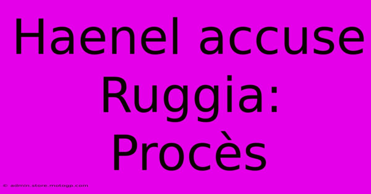 Haenel Accuse Ruggia:  Procès