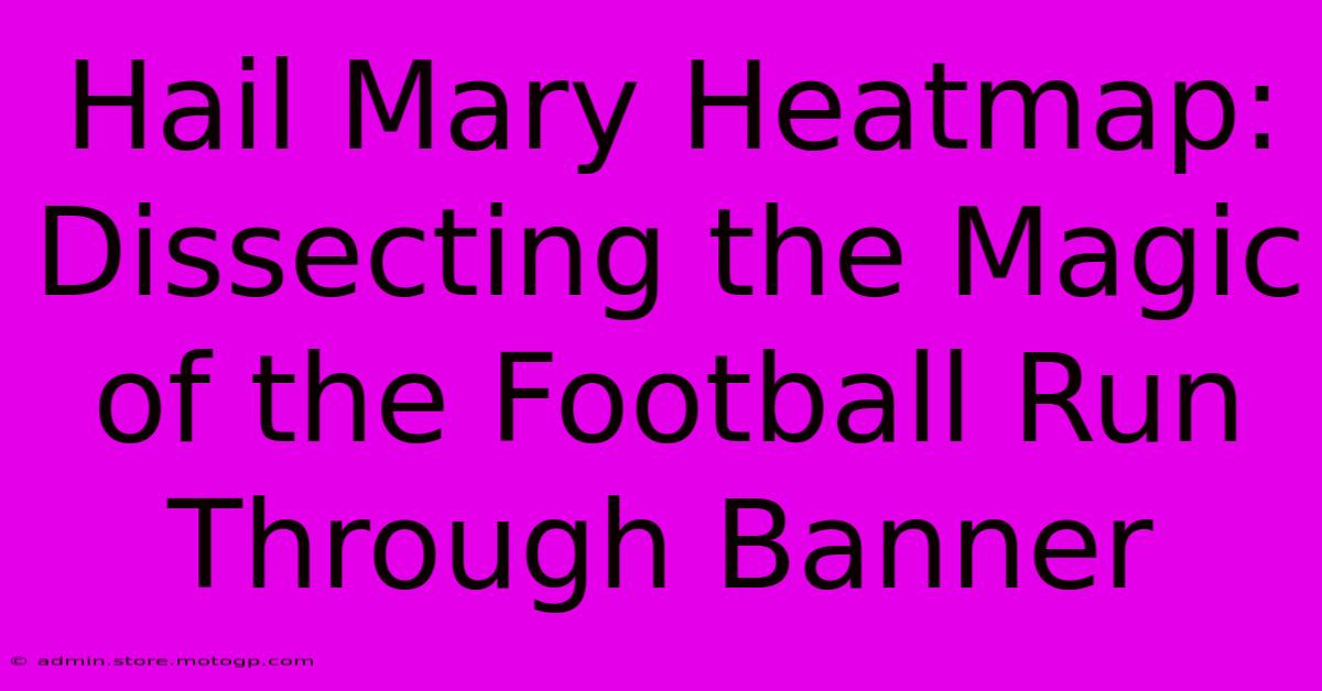 Hail Mary Heatmap: Dissecting The Magic Of The Football Run Through Banner