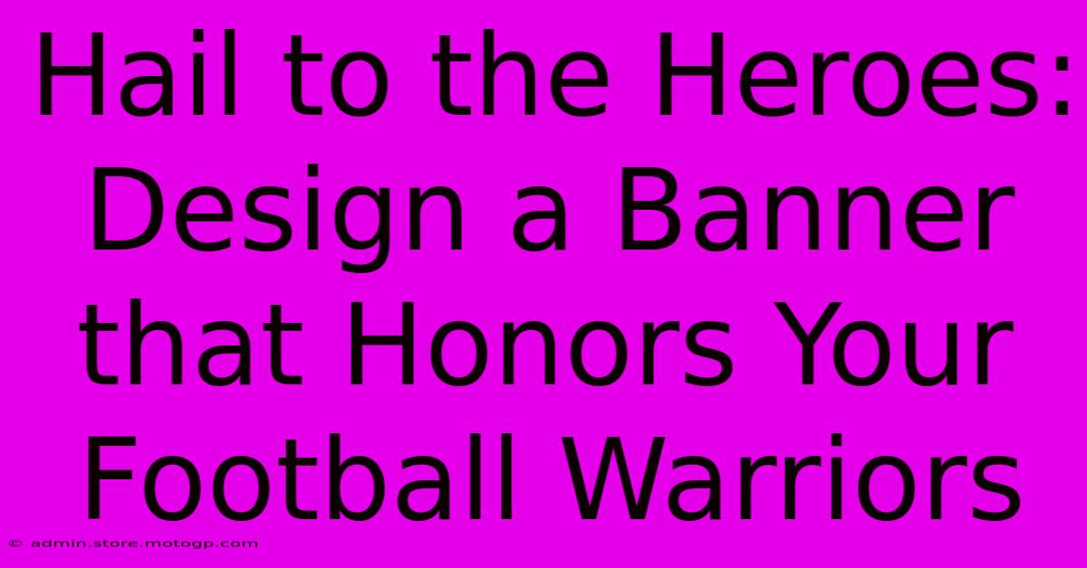 Hail To The Heroes: Design A Banner That Honors Your Football Warriors