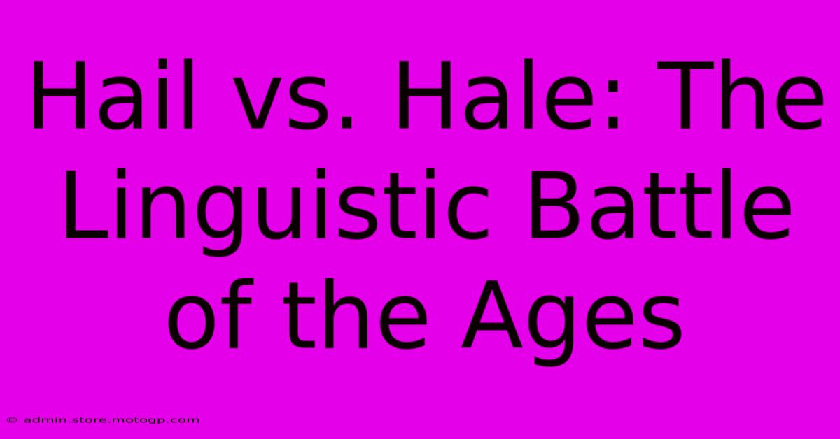 Hail Vs. Hale: The Linguistic Battle Of The Ages