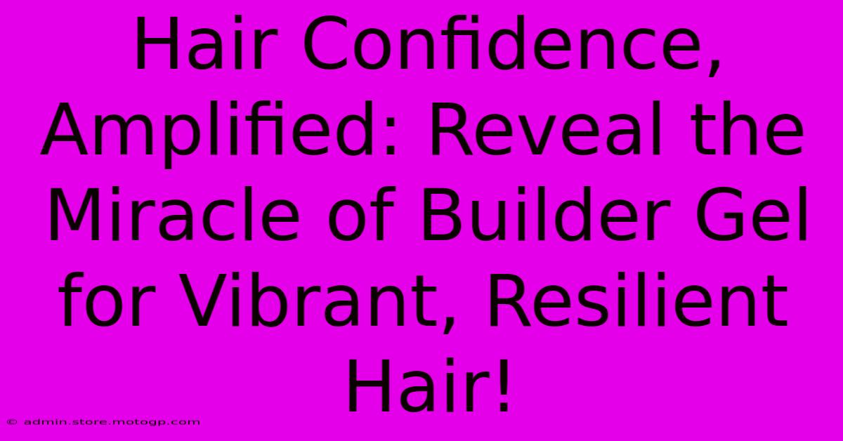 Hair Confidence, Amplified: Reveal The Miracle Of Builder Gel For Vibrant, Resilient Hair!