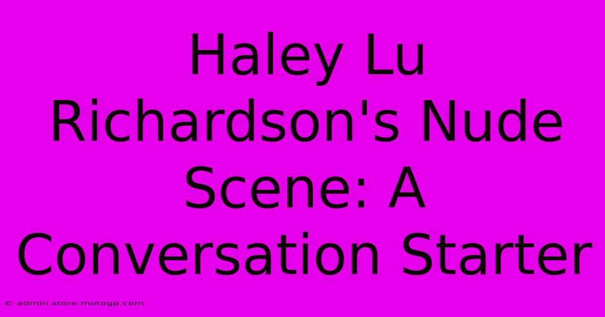 Haley Lu Richardson's Nude Scene: A Conversation Starter