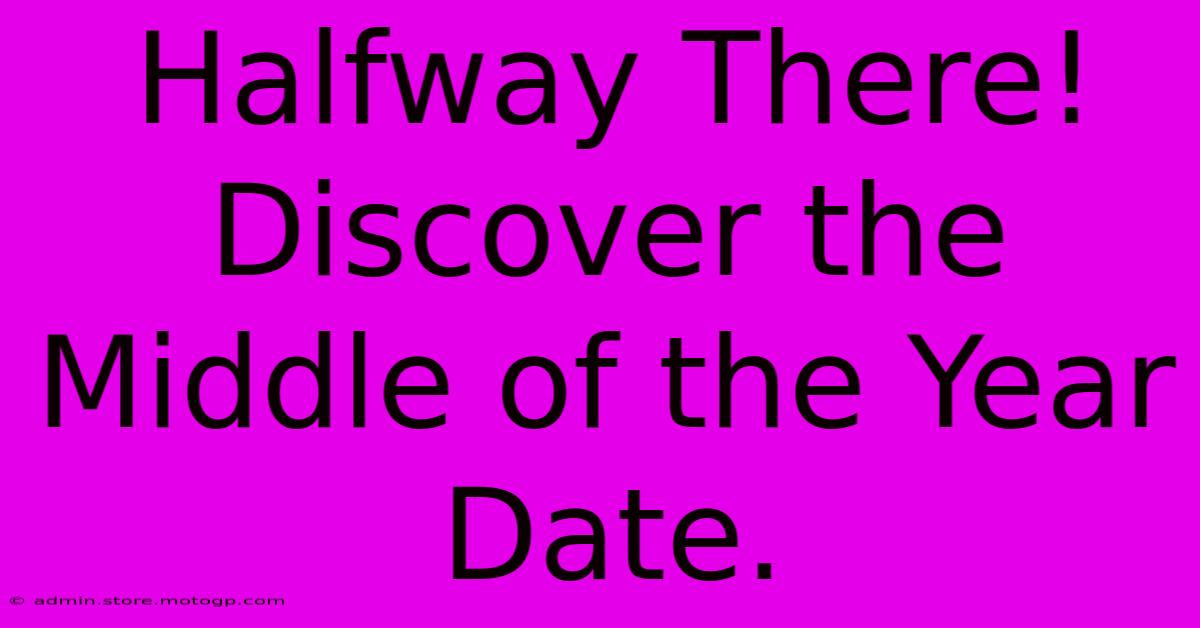 Halfway There! Discover The Middle Of The Year Date.