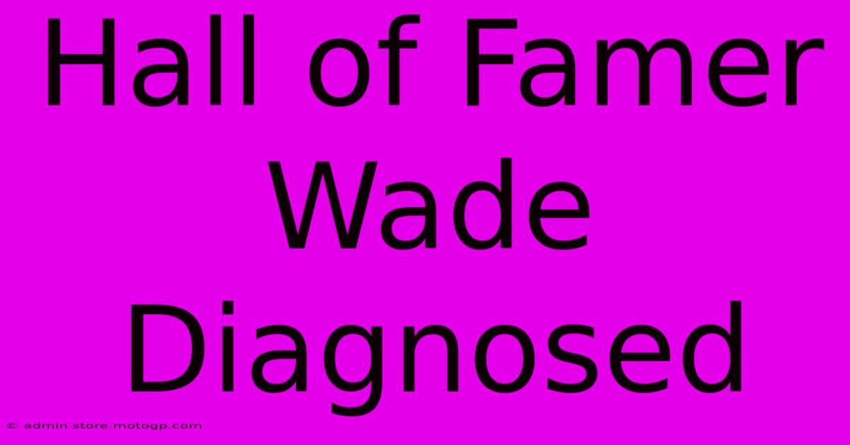 Hall Of Famer Wade Diagnosed