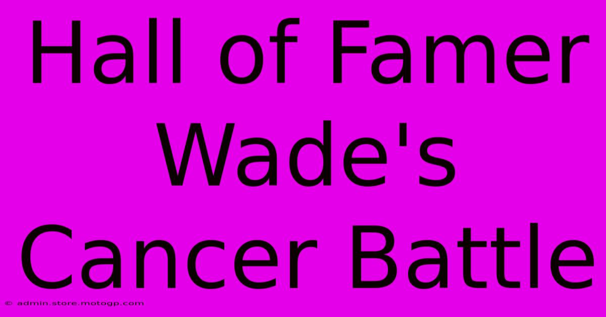 Hall Of Famer Wade's Cancer Battle