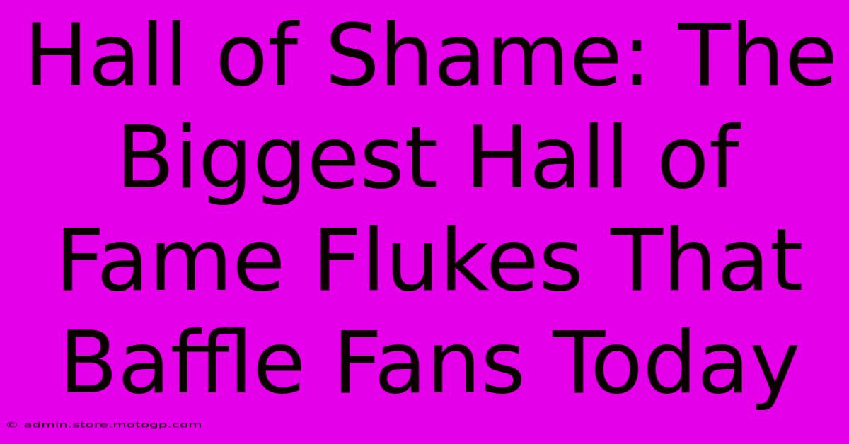 Hall Of Shame: The Biggest Hall Of Fame Flukes That Baffle Fans Today