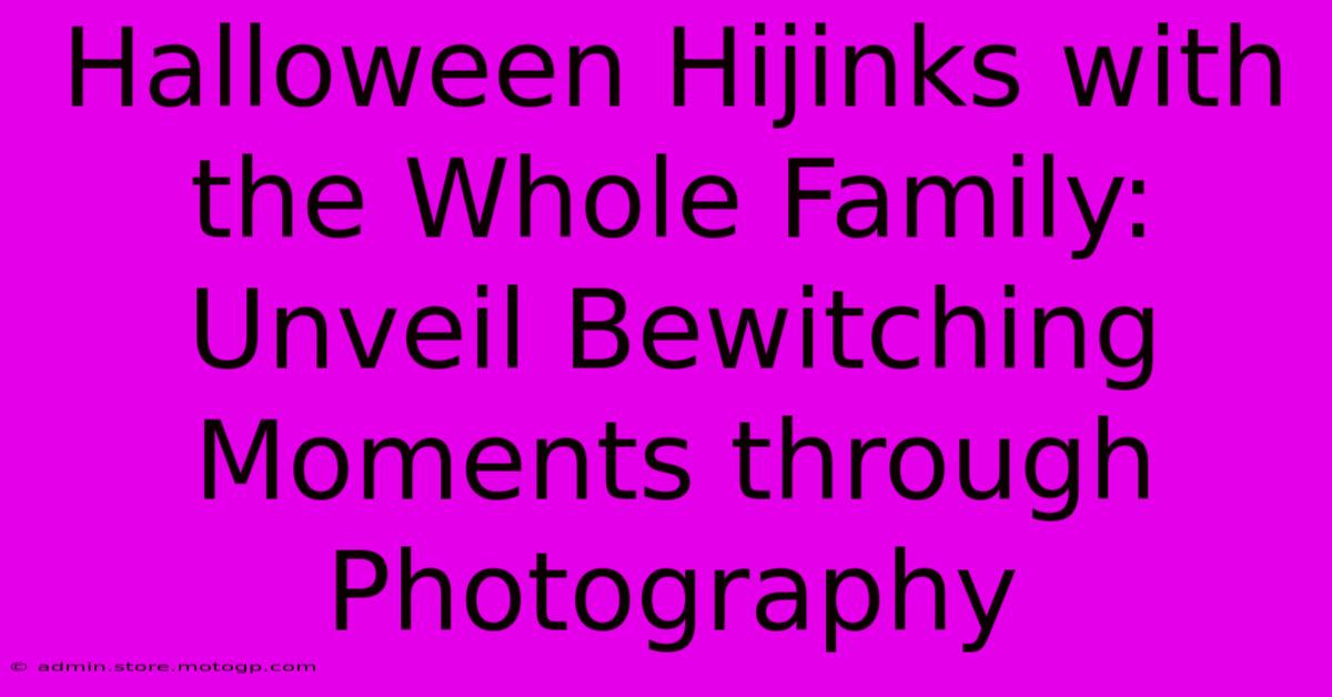 Halloween Hijinks With The Whole Family: Unveil Bewitching Moments Through Photography