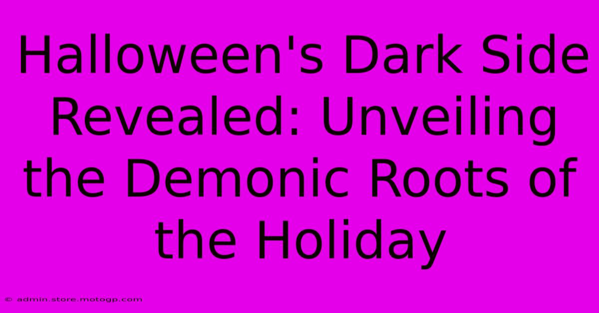 Halloween's Dark Side Revealed: Unveiling The Demonic Roots Of The Holiday