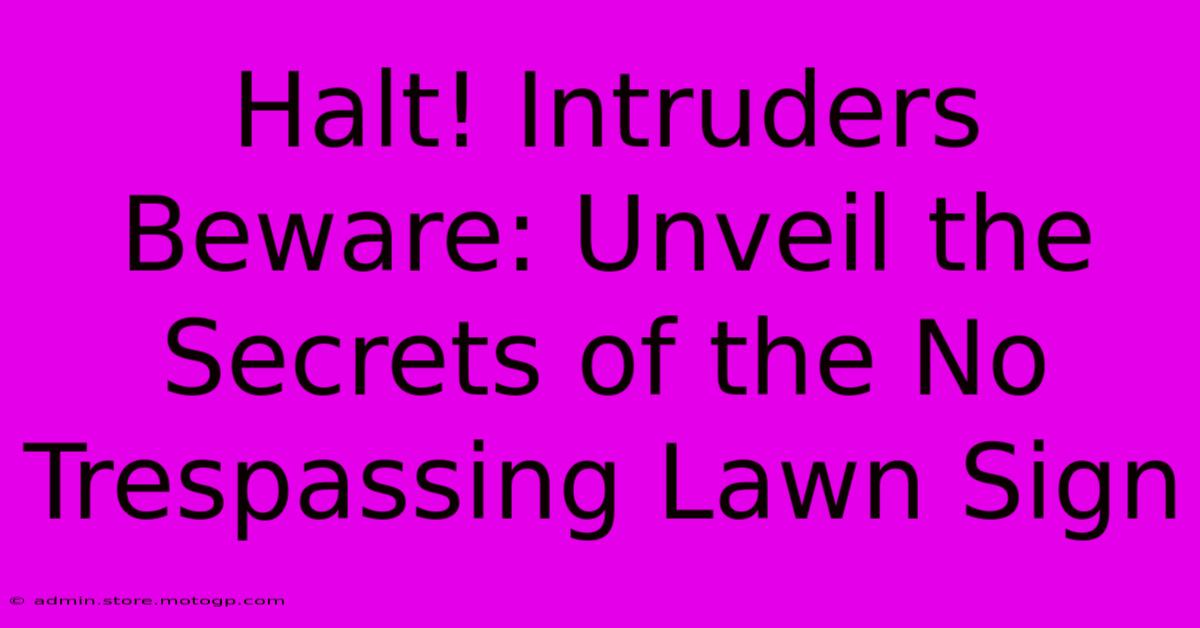 Halt! Intruders Beware: Unveil The Secrets Of The No Trespassing Lawn Sign