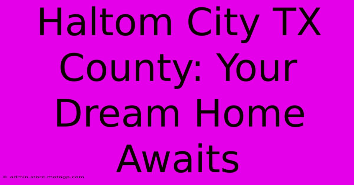 Haltom City TX County: Your Dream Home Awaits