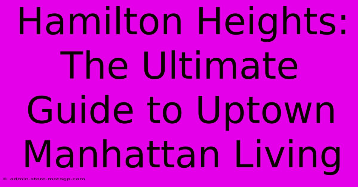 Hamilton Heights: The Ultimate Guide To Uptown Manhattan Living