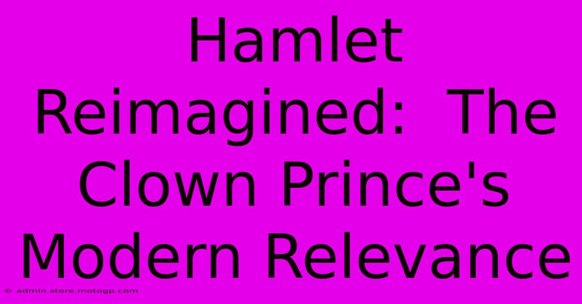 Hamlet Reimagined:  The Clown Prince's Modern Relevance