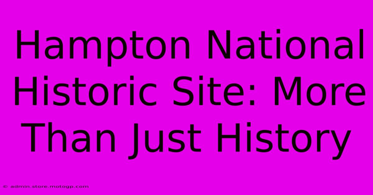 Hampton National Historic Site: More Than Just History