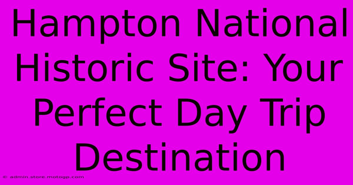 Hampton National Historic Site: Your Perfect Day Trip Destination