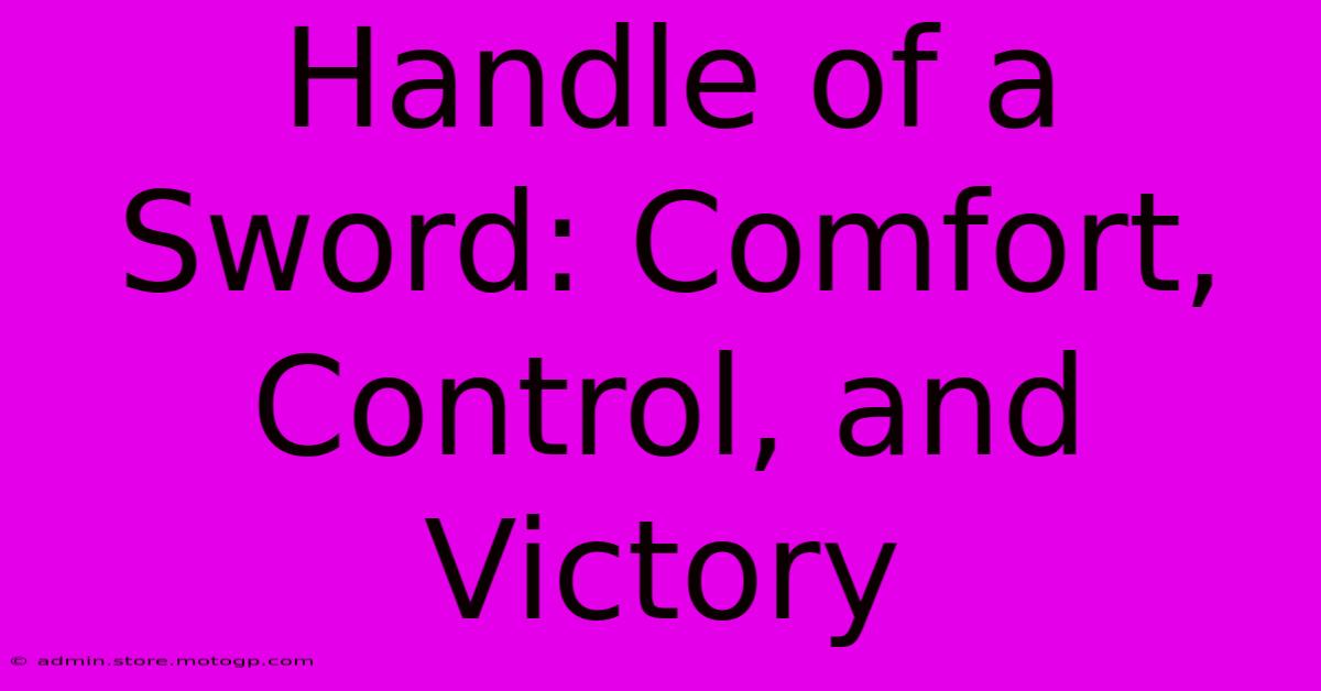 Handle Of A Sword: Comfort, Control, And Victory