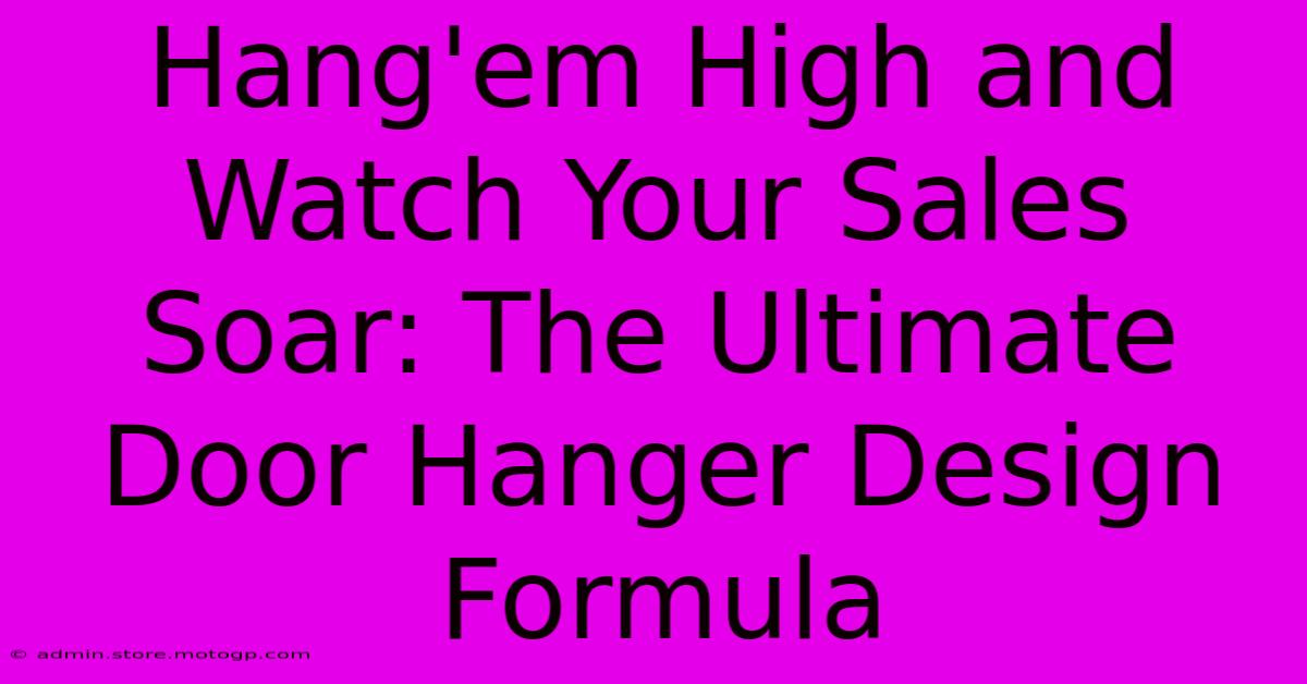 Hang'em High And Watch Your Sales Soar: The Ultimate Door Hanger Design Formula