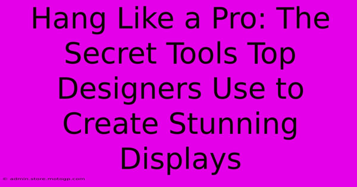 Hang Like A Pro: The Secret Tools Top Designers Use To Create Stunning Displays