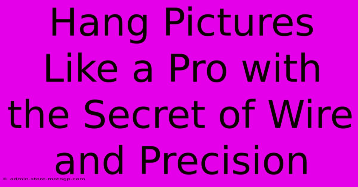 Hang Pictures Like A Pro With The Secret Of Wire And Precision