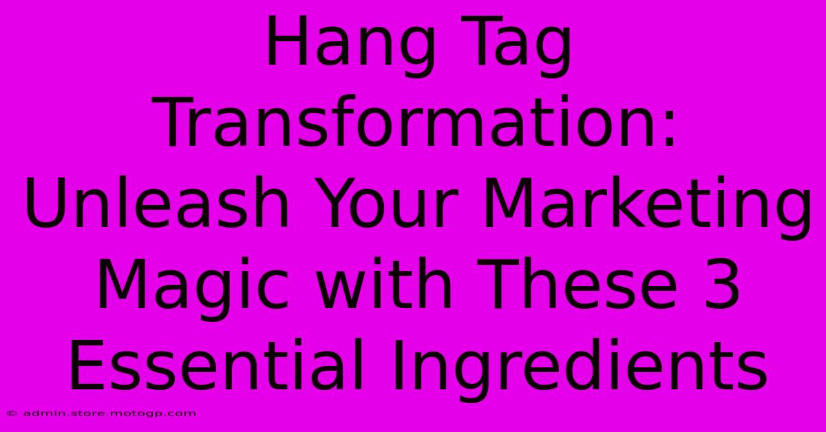 Hang Tag Transformation: Unleash Your Marketing Magic With These 3 Essential Ingredients