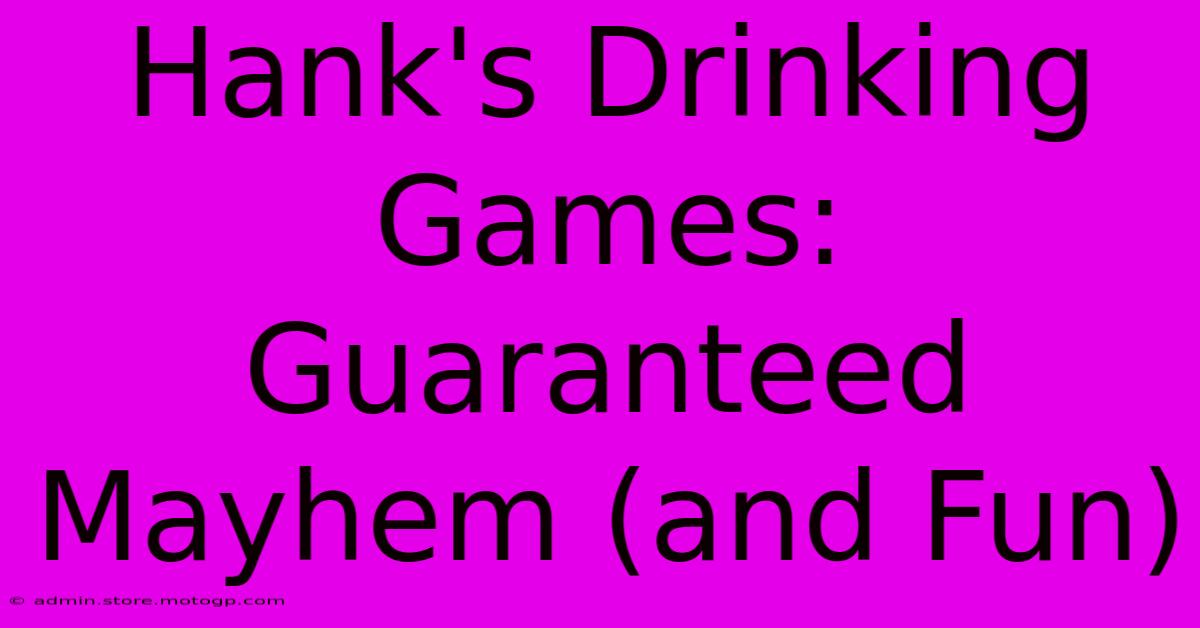 Hank's Drinking Games: Guaranteed Mayhem (and Fun)