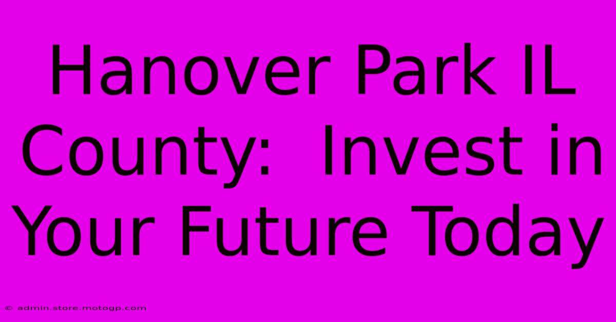 Hanover Park IL County:  Invest In Your Future Today