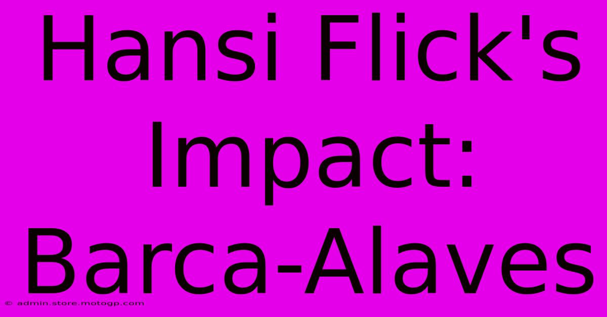 Hansi Flick's Impact: Barca-Alaves