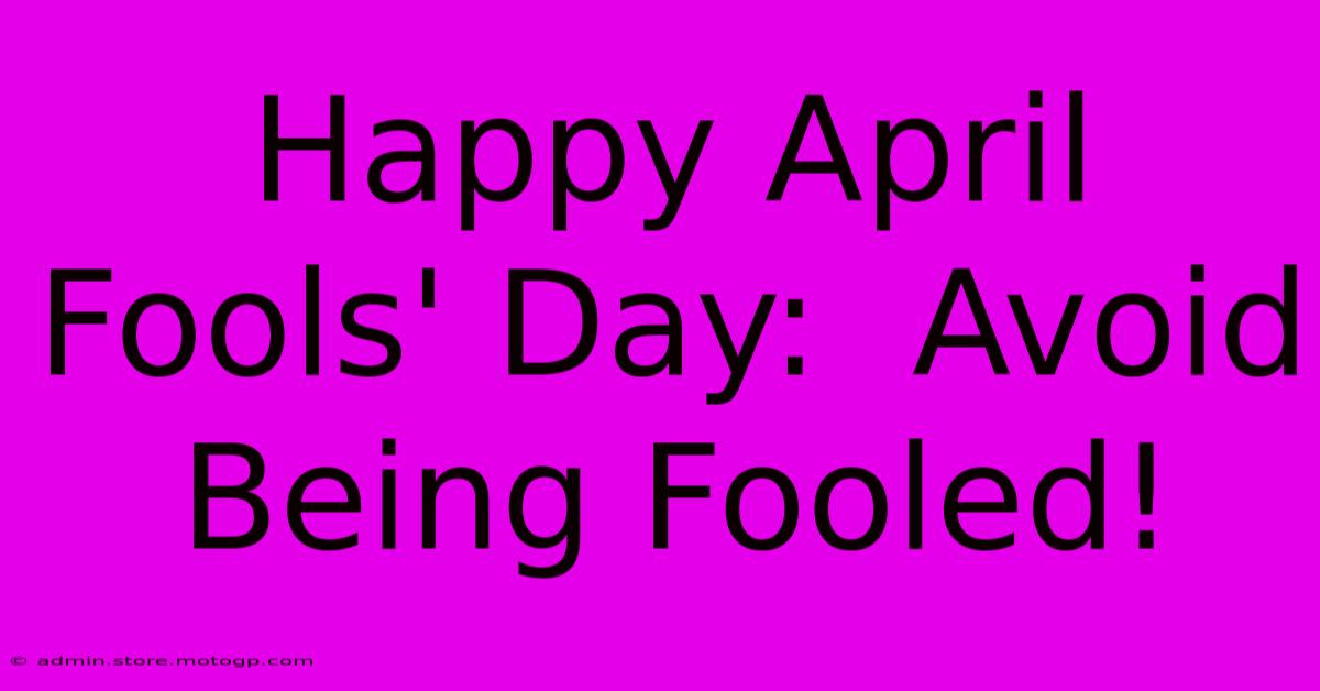 Happy April Fools' Day:  Avoid Being Fooled!