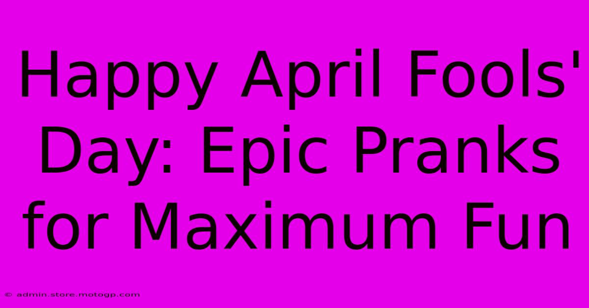 Happy April Fools' Day: Epic Pranks For Maximum Fun