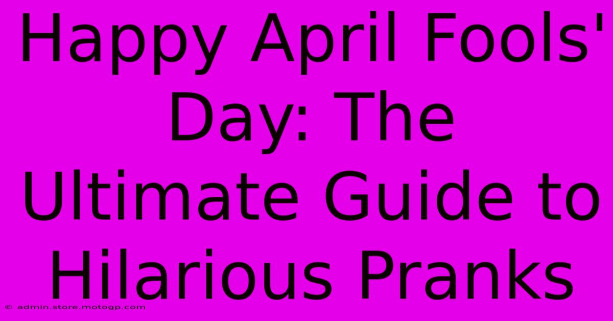 Happy April Fools' Day: The Ultimate Guide To Hilarious Pranks