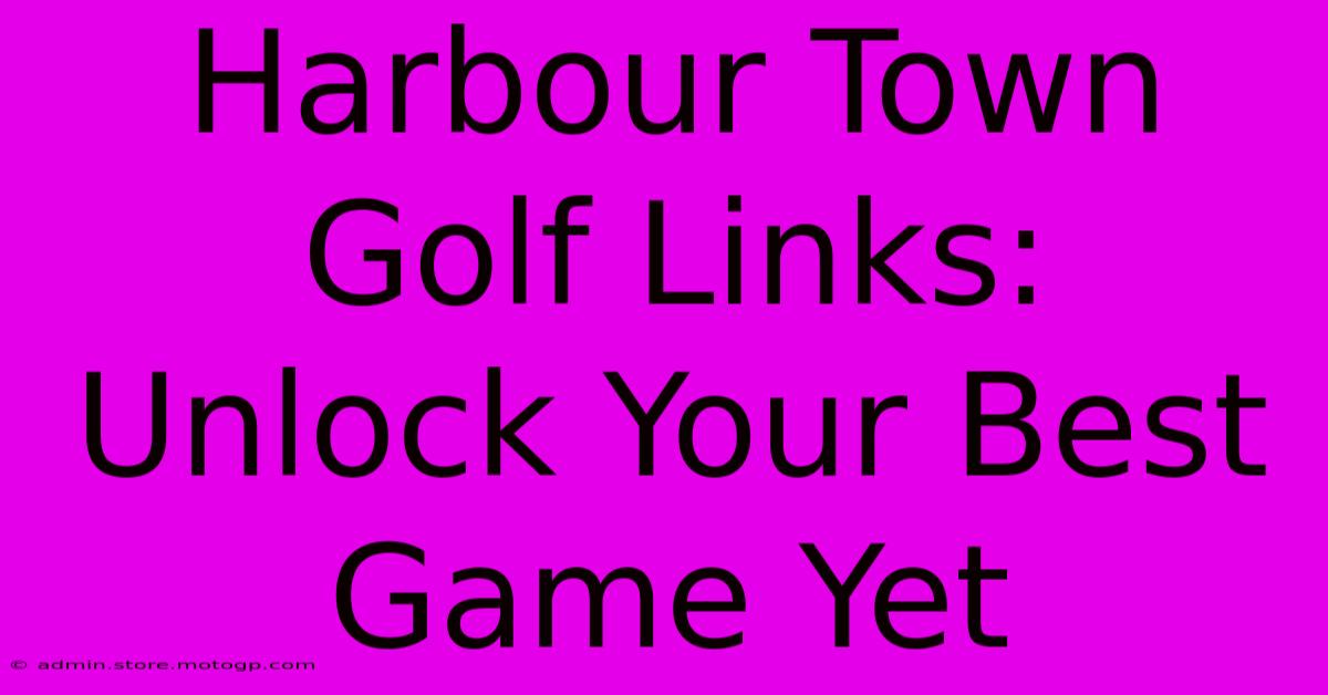 Harbour Town Golf Links: Unlock Your Best Game Yet