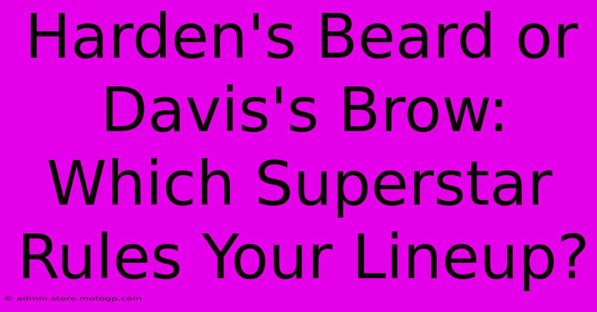 Harden's Beard Or Davis's Brow: Which Superstar Rules Your Lineup?