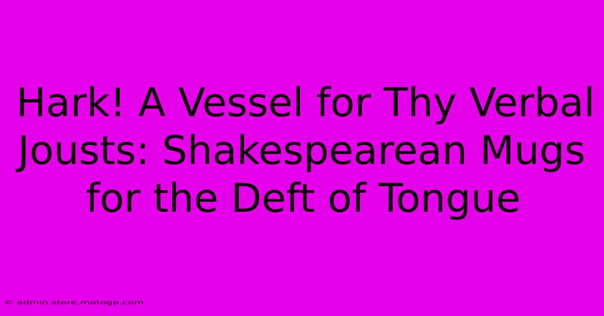 Hark! A Vessel For Thy Verbal Jousts: Shakespearean Mugs For The Deft Of Tongue