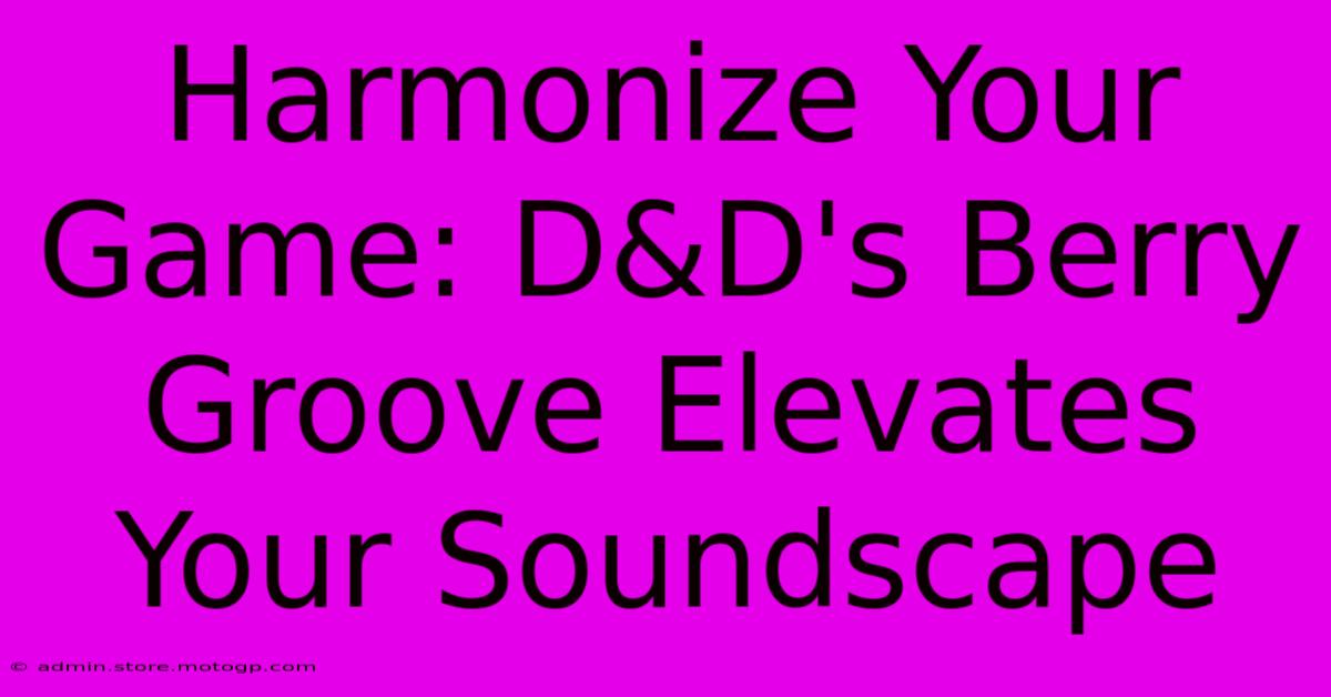 Harmonize Your Game: D&D's Berry Groove Elevates Your Soundscape