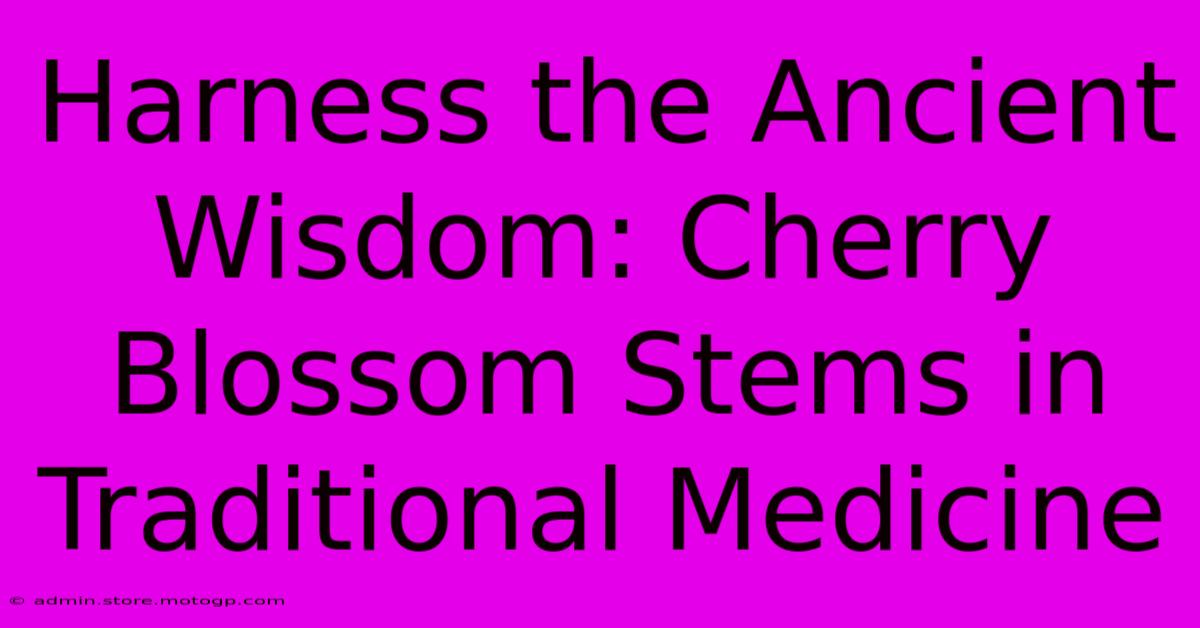 Harness The Ancient Wisdom: Cherry Blossom Stems In Traditional Medicine