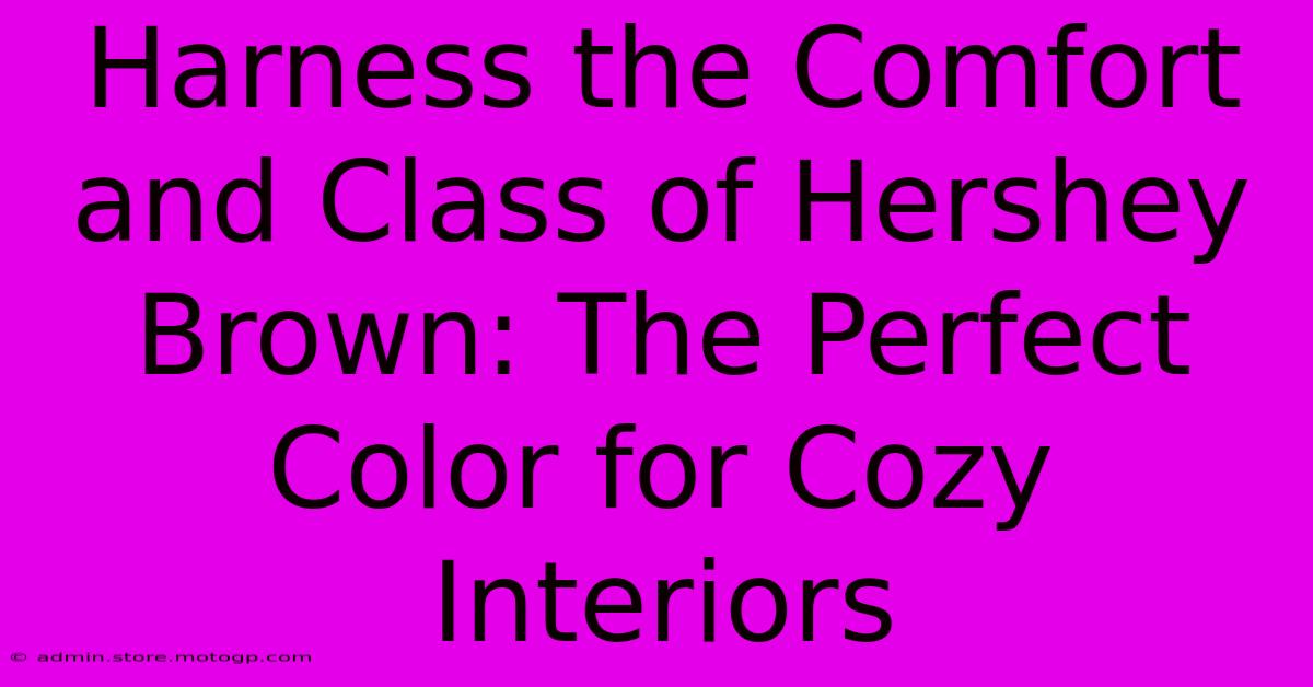 Harness The Comfort And Class Of Hershey Brown: The Perfect Color For Cozy Interiors