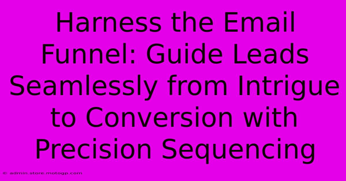 Harness The Email Funnel: Guide Leads Seamlessly From Intrigue To Conversion With Precision Sequencing