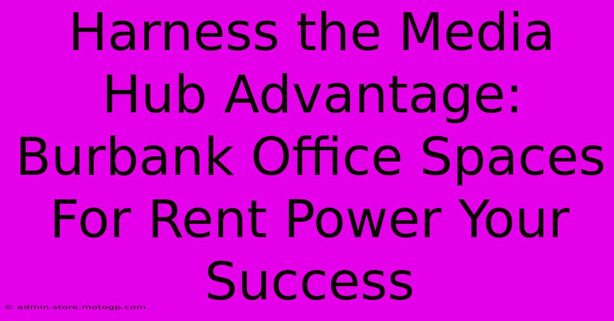 Harness The Media Hub Advantage: Burbank Office Spaces For Rent Power Your Success