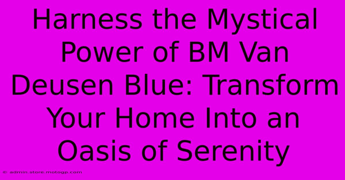 Harness The Mystical Power Of BM Van Deusen Blue: Transform Your Home Into An Oasis Of Serenity