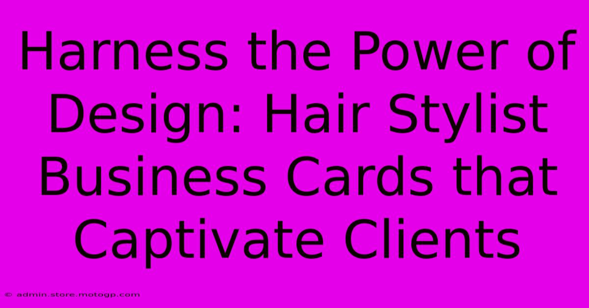 Harness The Power Of Design: Hair Stylist Business Cards That Captivate Clients