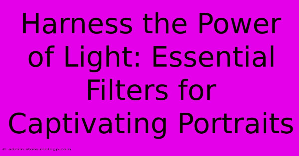 Harness The Power Of Light: Essential Filters For Captivating Portraits