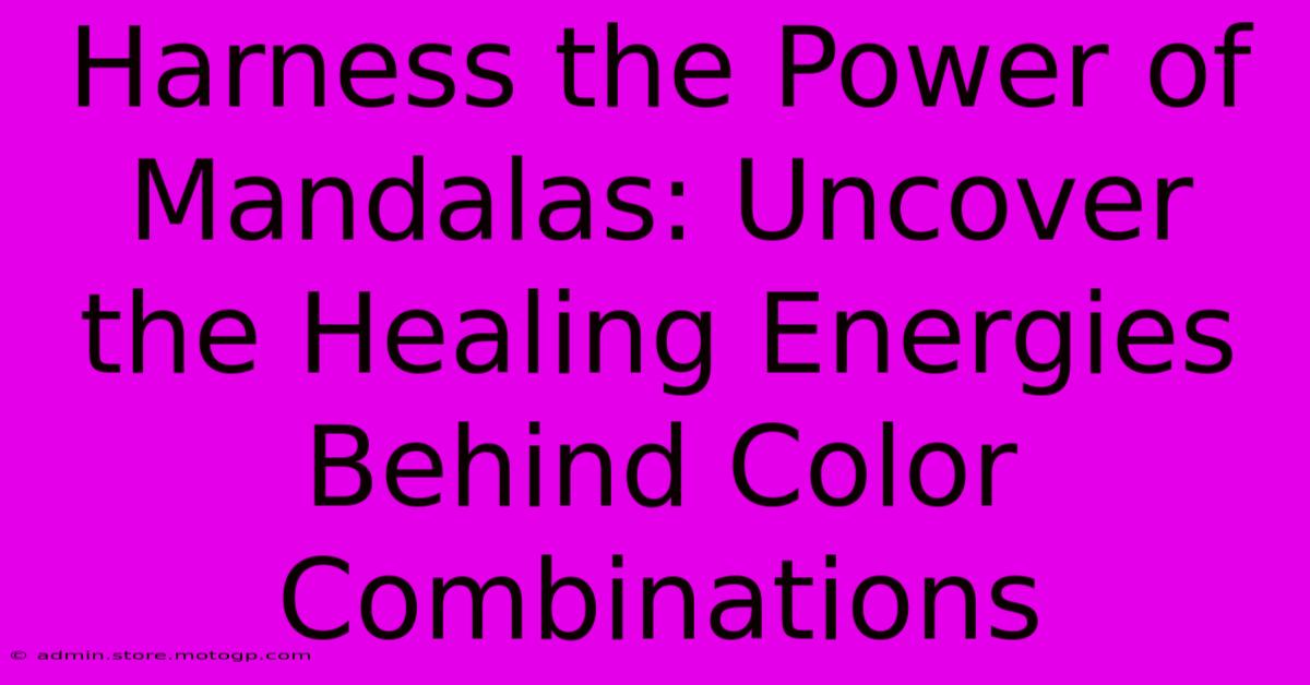 Harness The Power Of Mandalas: Uncover The Healing Energies Behind Color Combinations