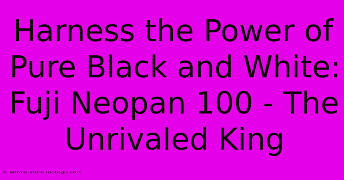 Harness The Power Of Pure Black And White: Fuji Neopan 100 - The Unrivaled King