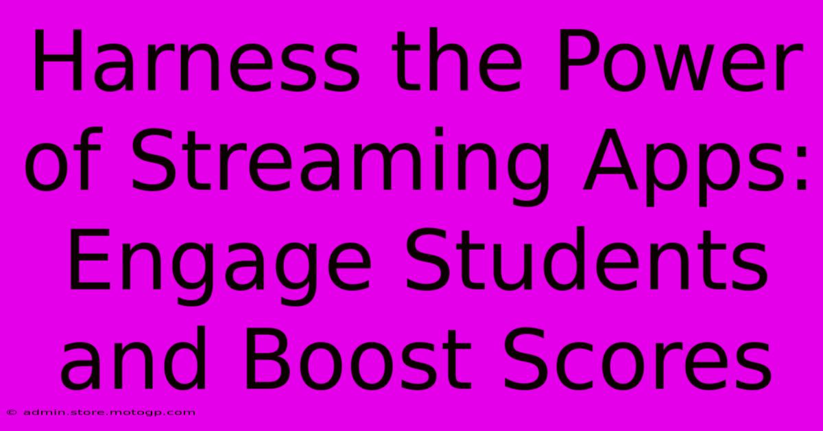 Harness The Power Of Streaming Apps: Engage Students And Boost Scores