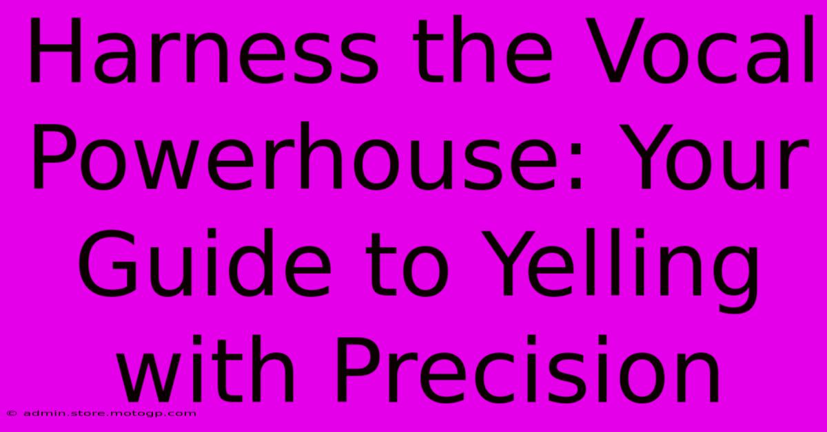 Harness The Vocal Powerhouse: Your Guide To Yelling With Precision