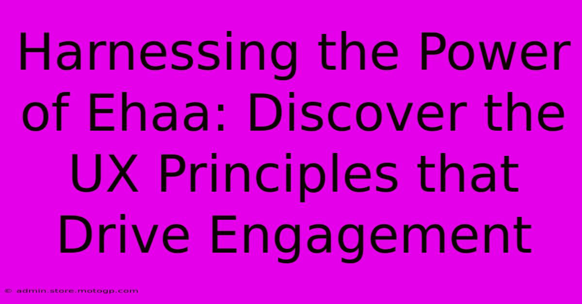 Harnessing The Power Of Ehaa: Discover The UX Principles That Drive Engagement