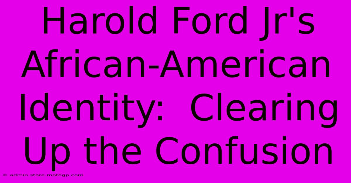 Harold Ford Jr's African-American Identity:  Clearing Up The Confusion